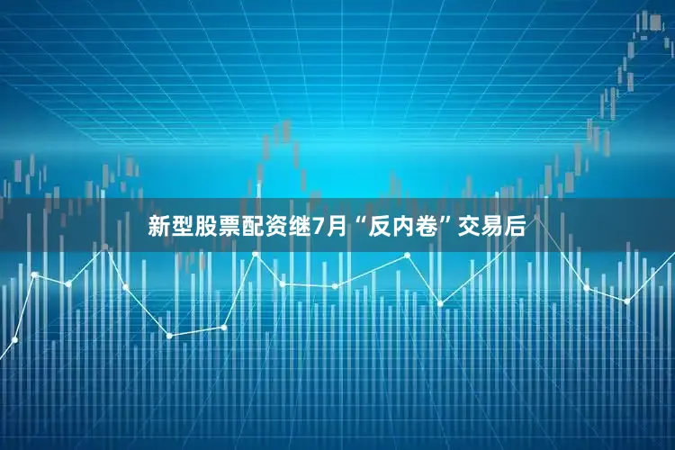 新型股票配资继7月“反内卷”交易后