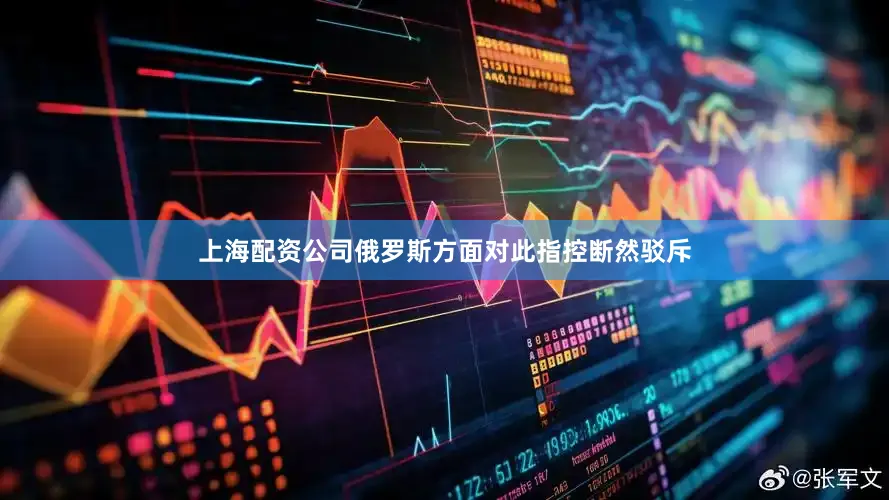 上海配资公司俄罗斯方面对此指控断然驳斥