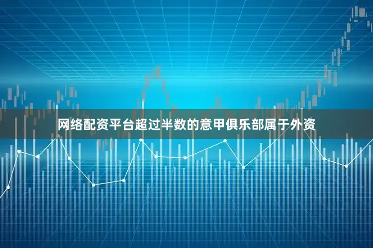 网络配资平台超过半数的意甲俱乐部属于外资